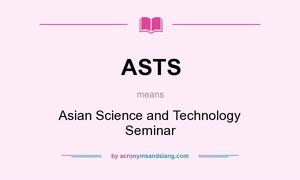 What does ASTS mean? It stands for Asian Science and Technology Seminar