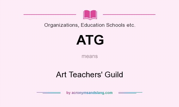 What does ATG mean? It stands for Art Teachers` Guild
