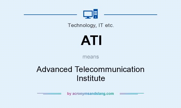 What does ATI mean? It stands for Advanced Telecommunication Institute