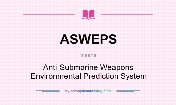 What does ASWEPS mean? It stands for Anti-Submarine Weapons Environmental Prediction System