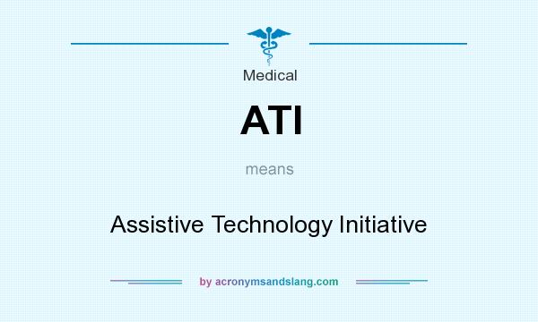 What does ATI mean? It stands for Assistive Technology Initiative