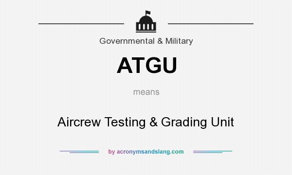What does ATGU mean? It stands for Aircrew Testing & Grading Unit