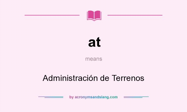 What does at mean? It stands for Administración de Terrenos
