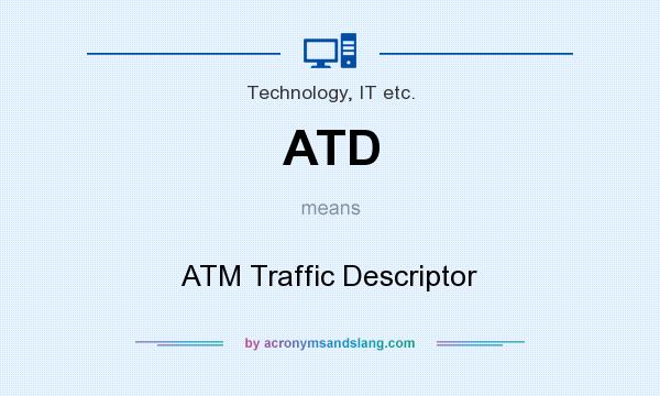 What does ATD mean? It stands for ATM Traffic Descriptor