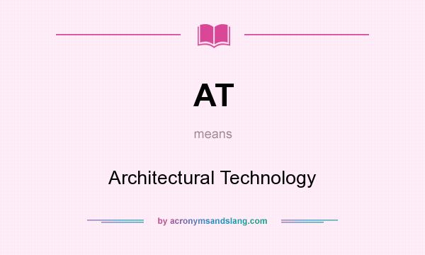 What does AT mean? It stands for Architectural Technology