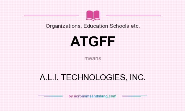 What does ATGFF mean? It stands for A.L.I. TECHNOLOGIES, INC.
