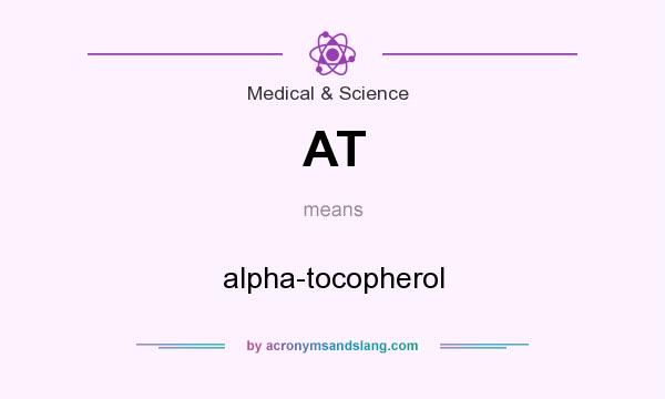 What does AT mean? It stands for alpha-tocopherol