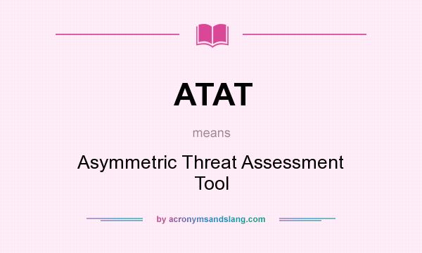 What does ATAT mean? It stands for Asymmetric Threat Assessment Tool