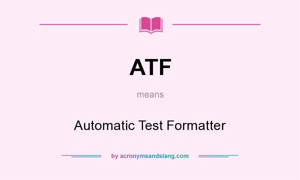 What does ATF mean? It stands for Automatic Test Formatter
