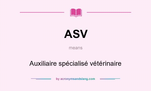 What does ASV mean? It stands for Auxiliaire spécialisé vétérinaire