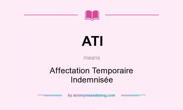What does ATI mean? It stands for Affectation Temporaire Indemnisée