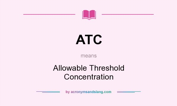 What does ATC mean? It stands for Allowable Threshold Concentration