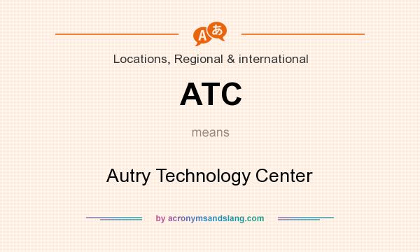 What does ATC mean? It stands for Autry Technology Center
