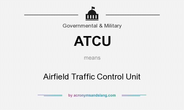 What does ATCU mean? It stands for Airfield Traffic Control Unit