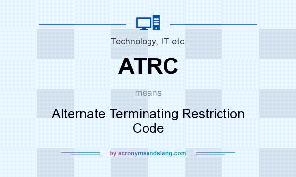 What does ATRC mean? It stands for Alternate Terminating Restriction Code