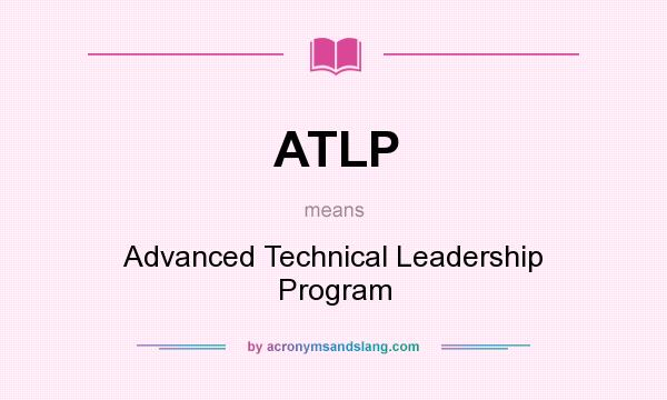 What does ATLP mean? It stands for Advanced Technical Leadership Program