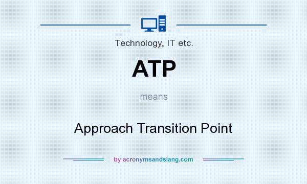 What does ATP mean? It stands for Approach Transition Point