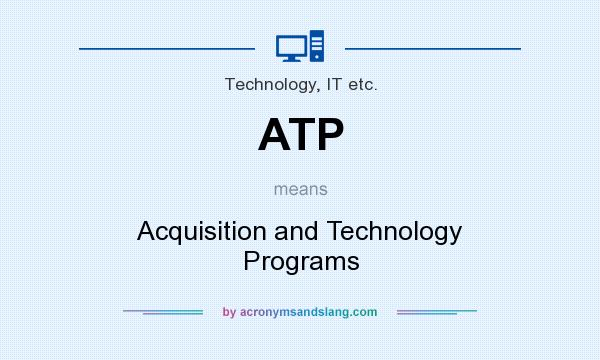 What does ATP mean? It stands for Acquisition and Technology Programs