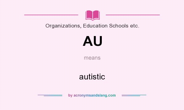What does AU mean? It stands for autistic