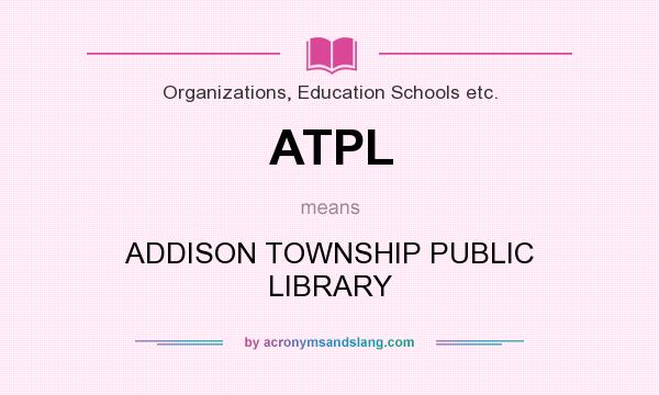 What does ATPL mean? It stands for ADDISON TOWNSHIP PUBLIC LIBRARY