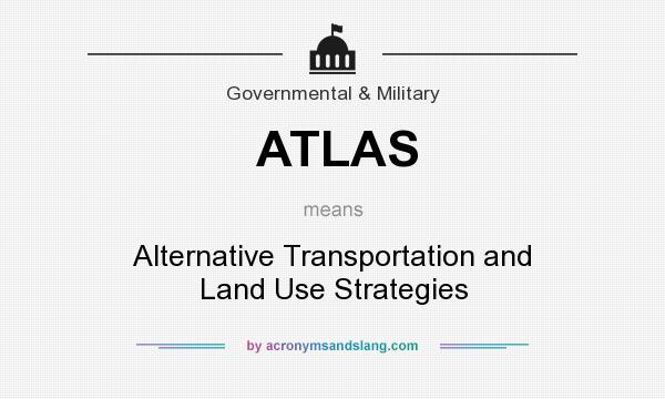 What does ATLAS mean? It stands for Alternative Transportation and Land Use Strategies