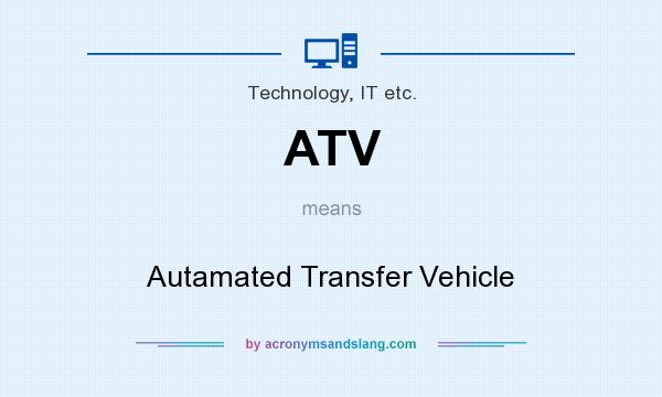 What does ATV mean? It stands for Autamated Transfer Vehicle