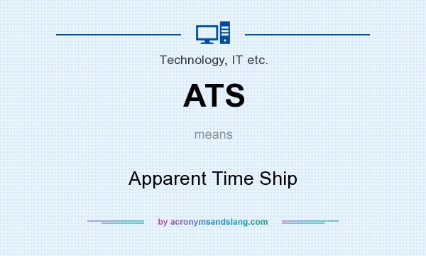 What does ATS mean? It stands for Apparent Time Ship