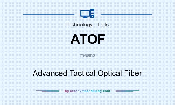 What does ATOF mean? It stands for Advanced Tactical Optical Fiber