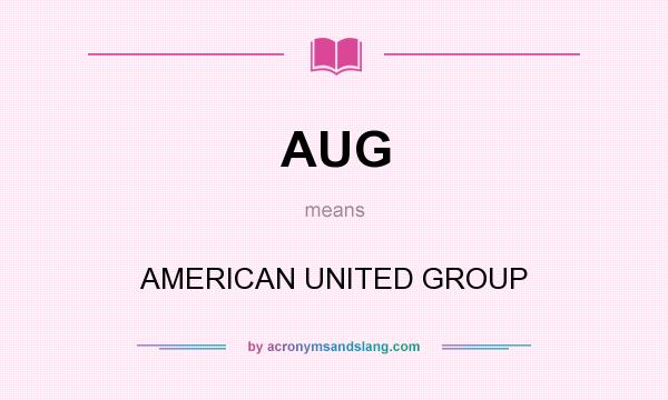 What does AUG mean? It stands for AMERICAN UNITED GROUP