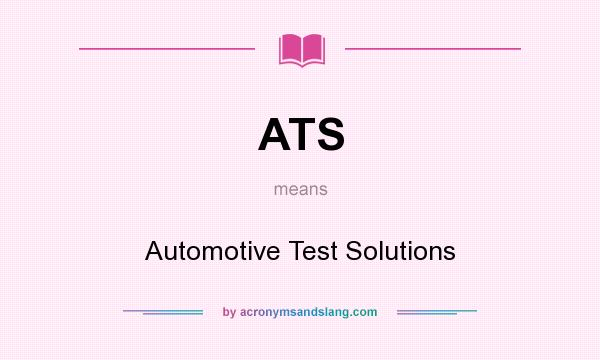 What does ATS mean? It stands for Automotive Test Solutions