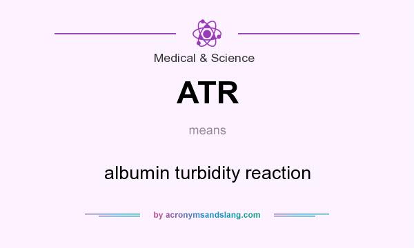 What does ATR mean? It stands for albumin turbidity reaction