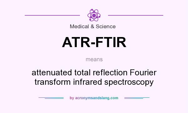 What does ATR-FTIR mean? It stands for attenuated total reflection Fourier transform infrared spectroscopy