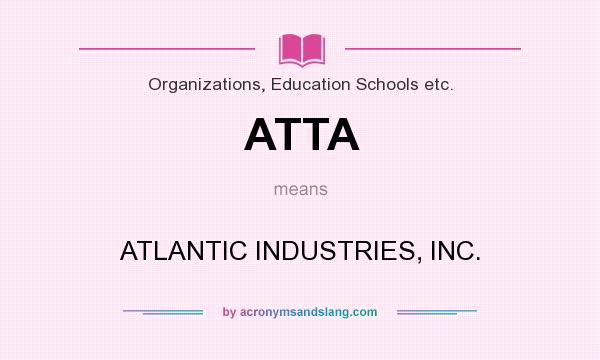 What does ATTA mean? It stands for ATLANTIC INDUSTRIES, INC.