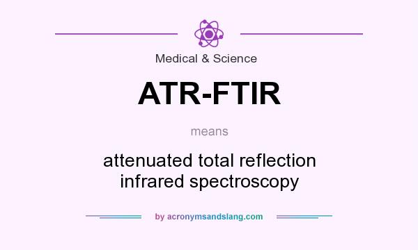 What does ATR-FTIR mean? It stands for attenuated total reflection infrared spectroscopy