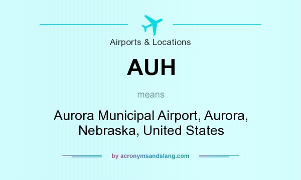 What does AUH mean? It stands for Aurora Municipal Airport, Aurora, Nebraska, United States