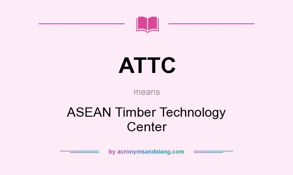 What does ATTC mean? It stands for ASEAN Timber Technology Center