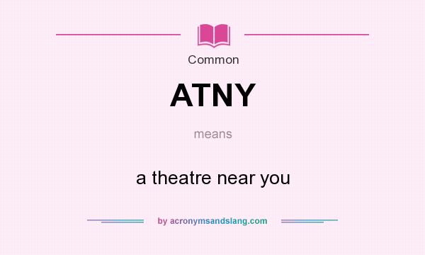 What does ATNY mean? It stands for a theatre near you