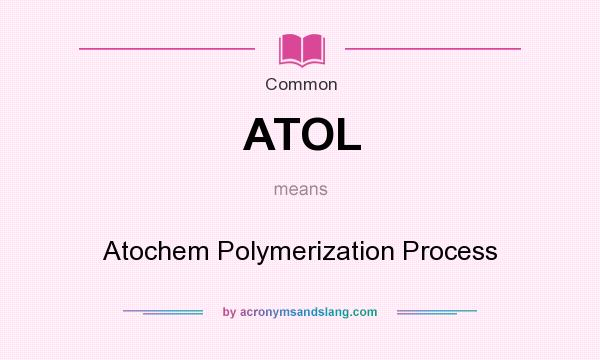 What does ATOL mean? It stands for Atochem Polymerization Process