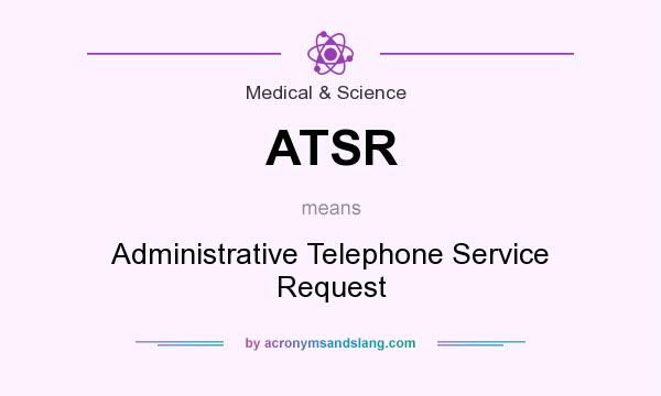 What does ATSR mean? It stands for Administrative Telephone Service Request