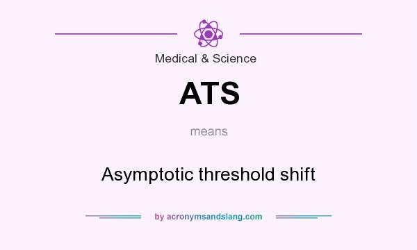 What does ATS mean? It stands for Asymptotic threshold shift