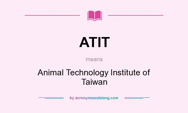 What does ATIT mean? It stands for Animal Technology Institute of Taiwan