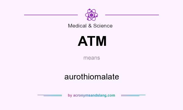 What does ATM mean? It stands for aurothiomalate