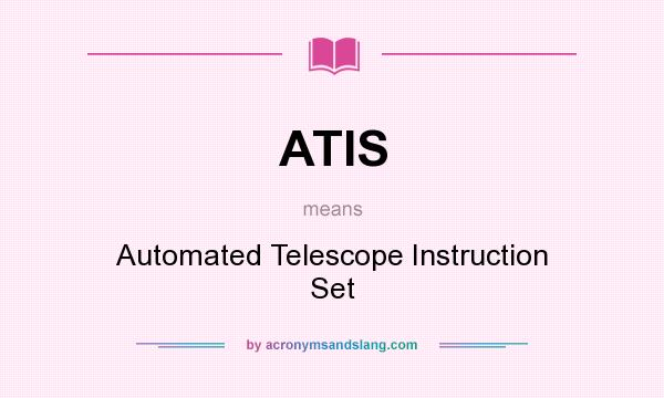 What does ATIS mean? It stands for Automated Telescope Instruction Set