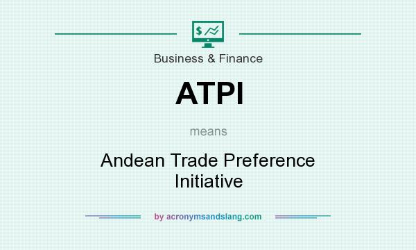 What does ATPI mean? It stands for Andean Trade Preference Initiative
