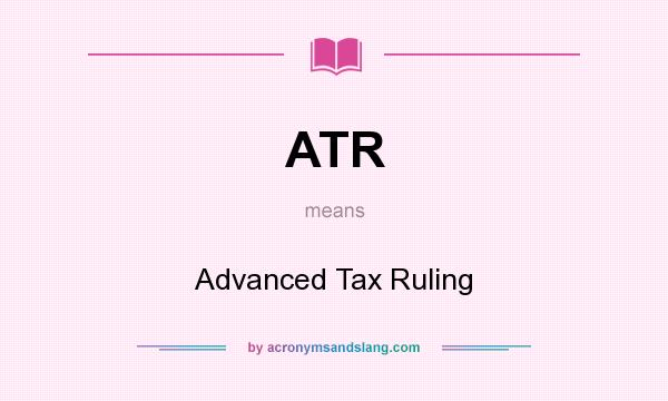 What does ATR mean? It stands for Advanced Tax Ruling