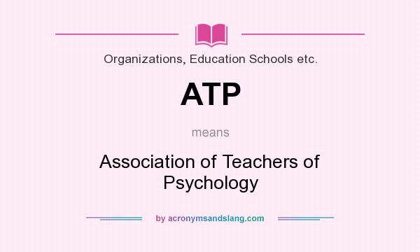 What does ATP mean? It stands for Association of Teachers of Psychology