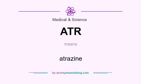 What does ATR mean? It stands for atrazine