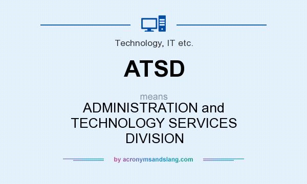 What does ATSD mean? It stands for ADMINISTRATION and TECHNOLOGY SERVICES DIVISION