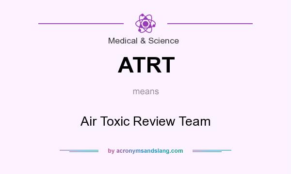 What does ATRT mean? It stands for Air Toxic Review Team