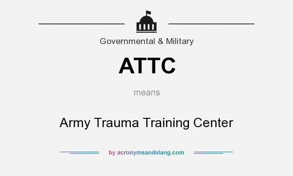 What does ATTC mean? It stands for Army Trauma Training Center